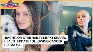 ‘Bachelor’ Star Hailey Merkt Shares Health Update Following Cancer Diagnosis [upl. by Meda671]