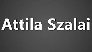 How To Pronounce Attila Szalai [upl. by Iatnohs]