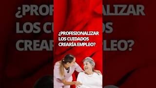 ¿Profesionalizar los cuidados crearía empleo [upl. by Sadinoel]