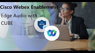 7 Cisco Webex Enablement  Edge Audio with CUBE [upl. by Scherle]