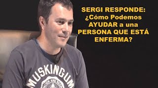 SERGI TORRES ►COMO PODEMOS AYUDAR A UNA PERSONA ENFERMA SERGI TORRES RESPONDE [upl. by Suravart]