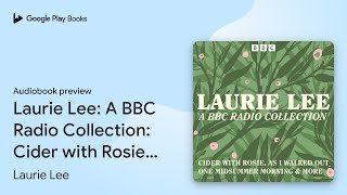 Laurie Lee A BBC Radio Collection Cider with… by Laurie Lee · Audiobook preview [upl. by Rofotsirk]