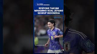 Tanggapan Takumi Minamino Tentang Jepang Segrup dengan Timnas Indonesia di Kualifikasi Pildun 2026 [upl. by Sethi976]