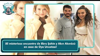 ¡El misterioso encuentro de Ebru Şahin y Akın Akınözü en casa de Oya Unustası [upl. by Darlleen446]