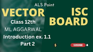 Class 12th maths Vector ML AGGARWAL introduction ex11 ISC BOARD mlaggarwalsolution iscboardmaths [upl. by Shawna]