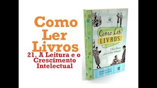 Como Ler Livros  21 A Leitura e o Crescimento Intelectual 2224 [upl. by Eahc656]