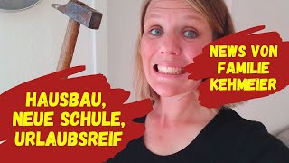 Hausbau neue Schule und irgendwie Urlaubsreif 😱 Neuigkeiten von der XXL Familie Kehmeier 🥰 [upl. by Ynamad105]