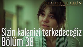 İstanbullu Gelin 38 Bölüm  Sizin Kalenizi Terkedeceğiz [upl. by Jerol]