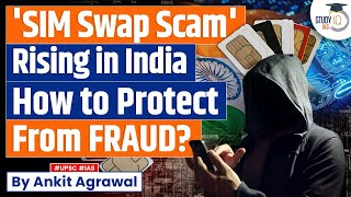 Sim Swap Fraud SIM Swapping Frauds Are At The Surge In India amp How Can You Protect Yourself UPSC [upl. by Wandis]