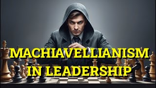 Machiavellianism in Leadership Principles Ethical Dilemmas and Modern Applications [upl. by Roberta]