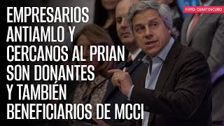 Empresarios antiAMLO y cercanos al PRIAN son donantes y también beneficiarios de MCCI [upl. by Jarvey754]