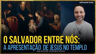 O SALVADOR ENTRE NÓS A APRESENTAÇÃO DE JESUS NO TEMPLO I ESPIRITUALIDADE I Rafael Brito [upl. by Alleb]