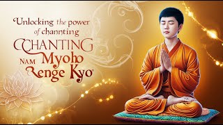 Unlocking the Power of Chanting Nam Myoho Renge Kyo [upl. by Francis699]