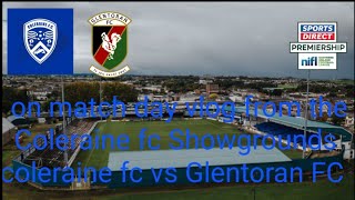 on match day vlog from the Coleraine fc Showgrounds coleraine fc vs Glentoran FC [upl. by Naerda]