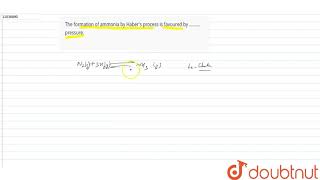 The formation of ammonia by Habers process is favoured by ……… pressure [upl. by Idaline514]