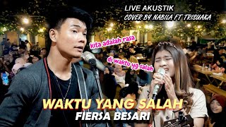 WAKTU YANG SALAH FIERSA BESARI LIRIK LIVE AKUSTIK COVER BY NABILA FT TRISUAKA [upl. by Schreibe308]