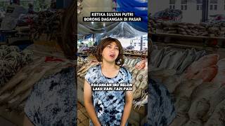 KETIKA SULTAN PUTRI BORONG DAGANGAN DI PASAR [upl. by Rance]