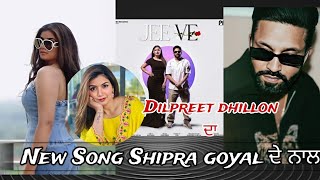 Song  Jee Ve Dilpreet Dhillon❗Shipra Goyal New Song Update [upl. by Haleeuqa]