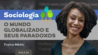 O mundo globalizado e seus paradoxos​  Sociologia  Ensino Médio [upl. by Yevol]