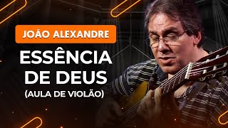 ESSÊNCIA DE DEUS  João Alexandre  Como tocar no violão [upl. by Naashom131]