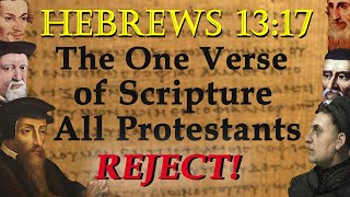 Hebrews 1317 The One Scripture Verse All Protestants Reject [upl. by Enrak668]