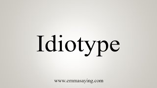 How To Say Idiotype [upl. by Yrakcaz620]