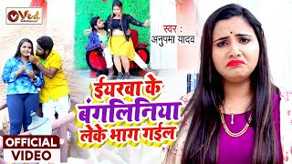 ईयरवा के बंगलिनिया लेके भाग गईल  Anupama Yadav  Bangliniya Leke Bhag Gail  Bangliniya Video Song [upl. by Ivon]