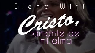 Cristo Amante de mi alma — Elena Witt Video [upl. by Dagna]