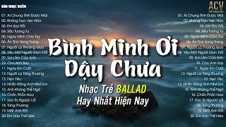 Bình Minh Ơi Dậy Chưa Cafe Sáng Với Tôi Được Không Ai Chung Tình Được Mãi  Nhạc Trẻ Nhẹ Nhàng [upl. by Trebron]