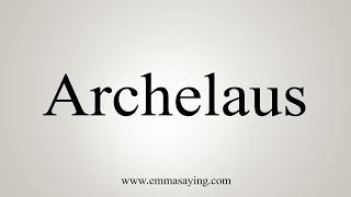 How To Say Archelaus [upl. by Aivatan]