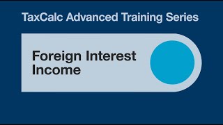 TaxCalc Advanced Training – Foreign Interest Income [upl. by Ocnarf142]