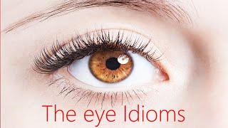 The Eye Idioms  Understanding and applying idioms [upl. by Enirolf]