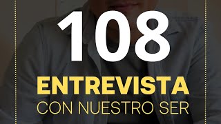 108 Entrevista con nuestro Ser [upl. by Rillis726]