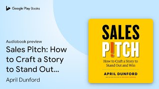 Sales Pitch How to Craft a Story to Stand Out… by April Dunford · Audiobook preview [upl. by Lowney]