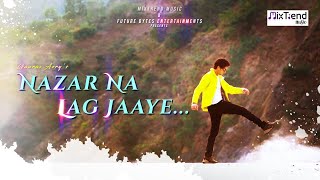 Nazar Na Lag Jaye  gauravaery Hindi Song  Mixtrend Music [upl. by Georgine]