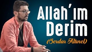 İçinizi Titretecek İLAHİ  Allahım Derim Serdar Altınel [upl. by Christos]