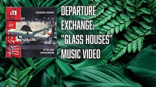 Departure Exchange  GLASS HOUSES official [upl. by New614]