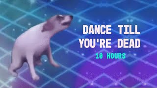 DANCE TILL YOURE DEAD 10 HOURS [upl. by Varipapa91]