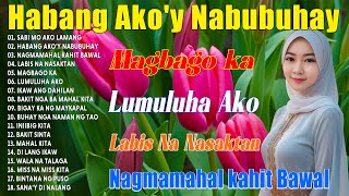 Habang AkoY Nabubuhay 💥Nonstop OPM Hits Songs 2023 All original Tagalog Love songscoversong [upl. by Animsaj]