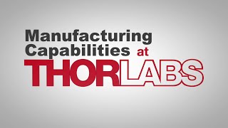 Thorlabs Manufacturing Capabilities [upl. by Ajnek118]