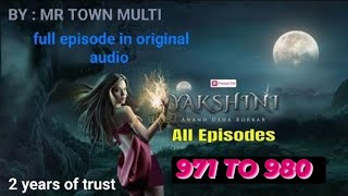 Yakshini Episode 971 To 980  Yakshini today episode  Yakshini last episode  💯 original [upl. by Ynffit]