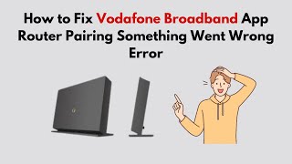 How to Fix Vodafone Broadband App Router Pairing Something Went Wrong Error [upl. by Odnala389]