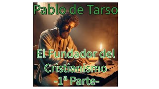 Pablo de Tarso El Fundador del Cristianismo 1ª Parte [upl. by Fleming]