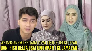 WEJANGAN OKI SETIANA DEWI UNTUK TEUKU RYAN DAN IRISH BELLA USAI UMUMKAN TANGGAL LAMARAN [upl. by Ax]