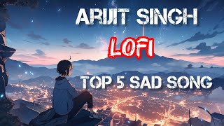 Arijit Singh  top 5  sad song Lofi [upl. by Eduj]