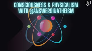 Consciousness amp Physicalism with AnswersInAtheism [upl. by Marcoux]