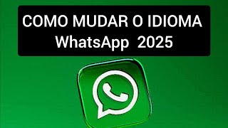 Como mudar o idioma do WhatsApp 2025 [upl. by Merwin]