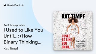 I Used to Like You Until How Binary… by Kat Timpf · Audiobook preview [upl. by Urissa]