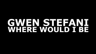 Gwen Stefani  Where Would I Be Official Lyrics [upl. by Norret202]