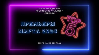 Премьеры 💥 МАРТ 💥 2024 ТОП 5 русских сериалов и фильмов [upl. by Schiro]